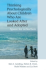 Thinking Psychologically About Children Who Are Looked After and Adopted : Space for Reflection - Book