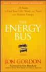 The Energy Bus : 10 Rules to Fuel Your Life, Work, and Team with Positive Energy - Book