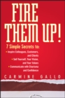 Fire Them Up! : 7 Simple Secrets to: Inspire Colleagues, Customers, and Clients; Sell Yourself, Your Vision, and Your Values; Communicate with Charisma and Confidence - Book
