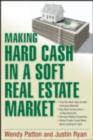 Making Hard Cash in a Soft Real Estate Market : Find the Next High-Growth Emerging Markets, Buy New Construction--at Big Discounts, Uncover Hidden Properties, Raise Private Funds When Bank Lending is - eBook