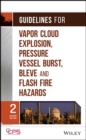 Guidelines for Vapor Cloud Explosion, Pressure Vessel Burst, BLEVE, and Flash Fire Hazards - Book