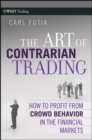 The Art of Contrarian Trading : How to Profit from Crowd Behavior in the Financial Markets - Book