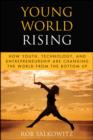 Young World Rising : How Youth Technology and Entrepreneurship are Changing the World from the Bottom Up - Book