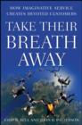 Take Their Breath Away : How Imaginative Service Creates Devoted Customers - Book
