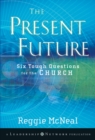 The Present Future : Six Tough Questions for the Church - eBook