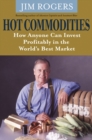 Hot Commodities : How Anyone Can Invest Profitably in the World's Best Market - Book
