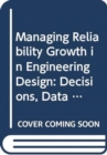 Managing Reliability Growth in Engineering Design : Decisions, Data and Modelling - Book