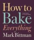 How To Bake Everything : Simple Recipes for the Best Baking: A Baking Recipe Cookbook - Book