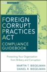 Foreign Corrupt Practices Act Compliance Guidebook : Protecting Your Organization from Bribery and Corruption - Book