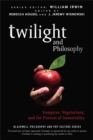 Twilight and Philosophy : Vampires, Vegetarians, and the Pursuit of Immortality - eBook