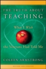 The Truth About Teaching : What I Wish the Veterans Had Told Me - eBook