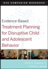 Evidence-Based Treatment Planning for Disruptive Child and Adolescent Behavior, Companion Workbook - Book