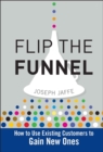 Flip the Funnel : How to Use Existing Customers to Gain New Ones - eBook