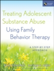 Treating Adolescent Substance Abuse Using Family Behavior Therapy : A Step-by-Step Approach - Book