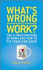 What's Wrong with Work? : The 5 Frustrations of Work and How to Fix them for Good - Book