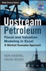 Upstream Petroleum Fiscal and Valuation Modeling in Excel : A Worked Examples Approach - Book