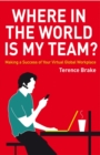 Where in the World is My Team? : Making a Success of Your Virtual Global Workplace - Book
