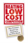 Beating Low Cost Competition : How Premium Brands can respond to Cut-Price Rivals - Book