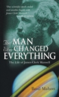 The Man Who Changed Everything : The Life of James Clerk Maxwell - eBook