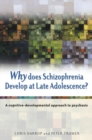 Why Does Schizophrenia Develop at Late Adolescence? : A Cognitive-Developmental Approach to Psychosis - eBook