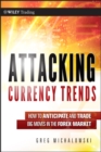 Attacking Currency Trends : How to Anticipate and Trade Big Moves in the Forex Market - Book