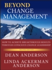 Beyond Change Management : How to Achieve Breakthrough Results Through Conscious Change Leadership - eBook