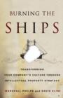 Burning the Ships : Transforming Your Company's Culture Through Intellectual Property Strategy - Book
