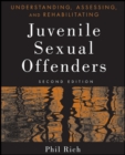 Understanding, Assessing, and Rehabilitating Juvenile Sexual Offenders - eBook