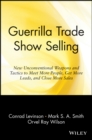 Guerrilla Trade Show Selling : New Unconventional Weapons and Tactics to Meet More People, Get More Leads, and Close More Sales - Book
