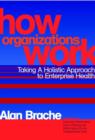 How Organizations Work : Taking a Holistic Approach to Enterprise Health - Book
