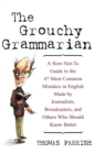 The Grouchy Grammarian : A How-Not-To Guide to the 47 Most Common Mistakes in English Made by Journalists, Broadcasters, and Others Who Should Know Better - Book