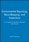 Environmental Reporting, Recordkeeping, and Inspections : A Compliance Guide for Business and Industry - Book