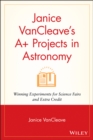 Janice VanCleave's A+ Projects in Astronomy : Winning Experiments for Science Fairs and Extra Credit - Book