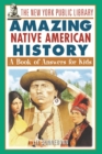 The New York Public Library Amazing Native American History : A Book of Answers for Kids - Book