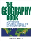 The Geography Book : Activities for Exploring, Mapping, and Enjoying Your World - Book