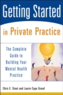 Getting Started in Private Practice : The Complete Guide to Building Your Mental Health Practice - Book