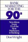 Bank Marketing for the 90's : New Ideas from 55 of the Best Marketers in Banking - Book