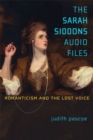 The Sarah Siddons Audio Files : Romanticism and the Lost Voice - Book