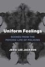 Uniform Feelings : Scenes from the Psychic Life of Policing - Book