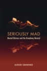Seriously Mad : Mental Distress and the Broadway Musical - Book