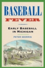Baseball Fever : Early Baseball in Michigan - Book