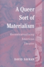 A Queer Sort of Materialism : Recontextualizing American Theater - Book