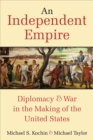 An Independent Empire : Diplomacy & War in the Making of the United States - Book