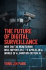 The Future of Digital Surveillance : Why Digital Monitoring Will Never Lose its Appeal in a World of Algorithm-Driven AI - Book