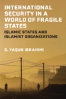 International Security in a World of Fragile States : Islamic States and Islamist Organizations - Book