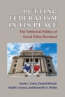 Putting Federalism in Its Place : The Territorial Politics of Social Policy Revisited - Book