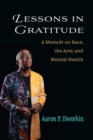 Lessons in Gratitude : A Memoir on Race, the Arts, and Mental Health - Book