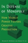 In Defense of Monopoly : How Market Power Fosters Creative Production - Book