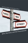 Three-Way Street : Jews, Germans, and the Transnational - Book