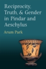 Reciprocity, Truth, and Gender in Pindar and Aeschylus - Book